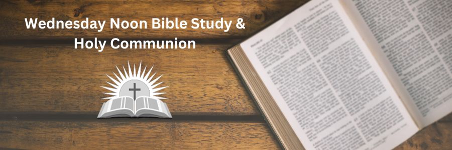 Wednesday Noon Bible Study &
Holy Communion